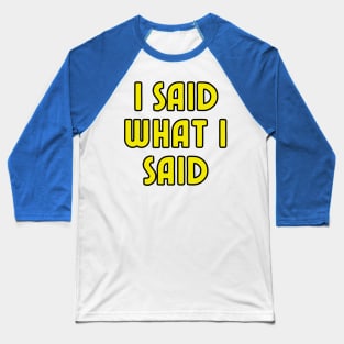 I Said What I Said Baseball T-Shirt